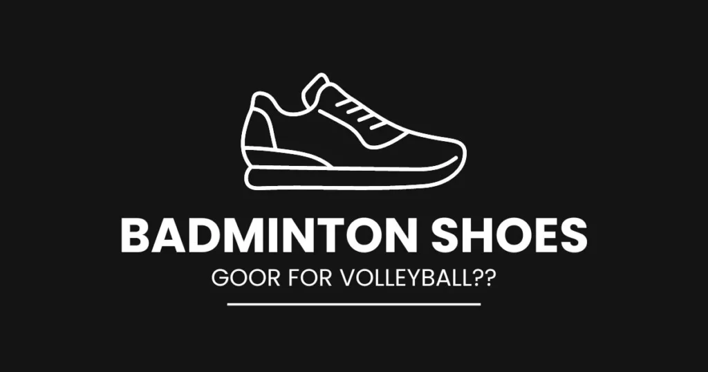 Can i use Badminton shoes for volleyball - 8 Reason