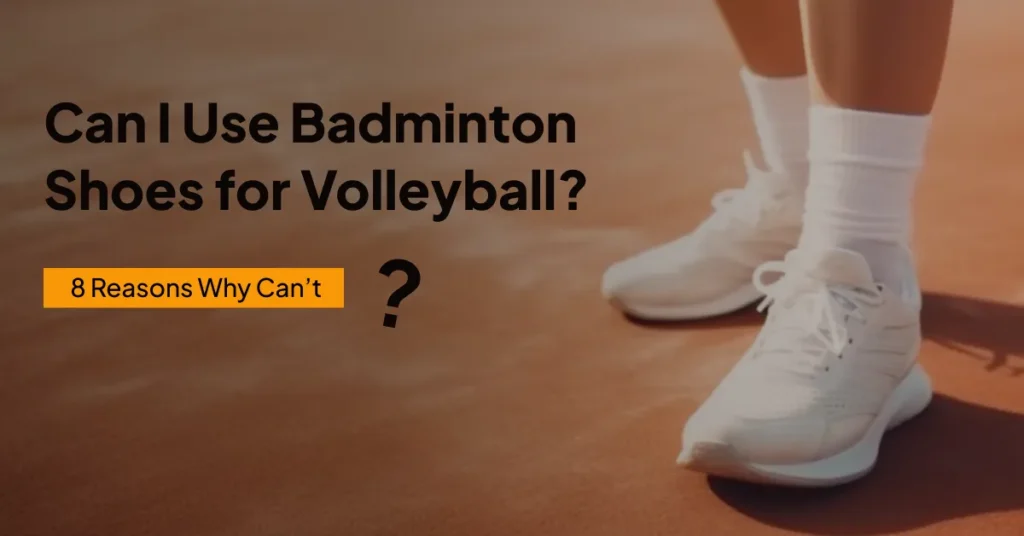 Can i use badminton shoes for volleyball
