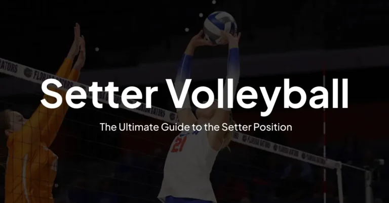 Setter Volleyball – The Ultimate Guide to the Setter Position